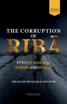 The Corruption of Riba : Its Evil Essence, Forms, and Harms