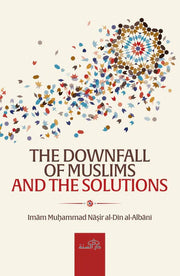 THE DOWNFALL OF MUSLIMS AND THE SOLUTIONS