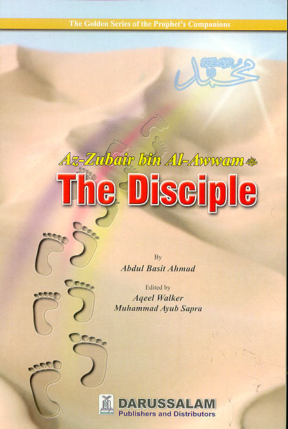 THE DISCIPLE; GOLDEN STORIES OF THE PROPHET'S COMPANIONS
AZ ZUBAIR BIN AL AWWAM
