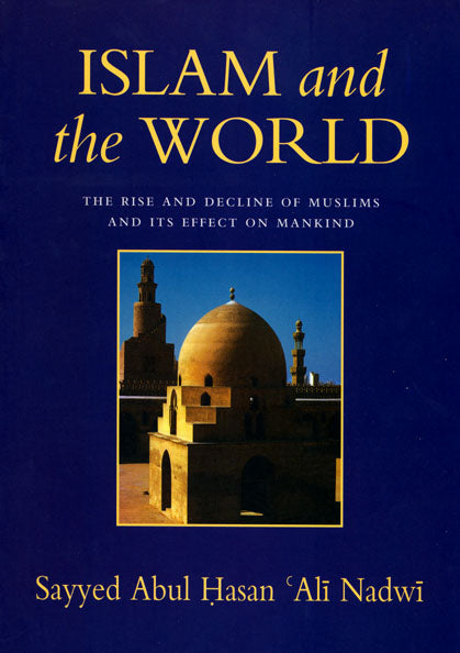 ISLAM AND THE WORLD: THE RISE AND DECLINE OF MUSLIMS AND ITS EFFECT ON THE WORLD